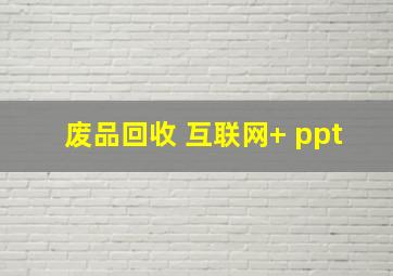 废品回收 互联网+ ppt